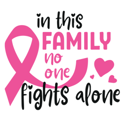 in this family no one fights alone svg, breast cancer svg, cancer awareness svg, cancer ribbon svg, pink ribbon svg