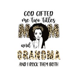 god gifted me two titles mom and grandma and i rock them both svg, mother's day svg, mom svg, leopard svg, black woman