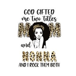 god gifted me two titles mom and nonna and i rock them both svg, mother's day svg, mom svg, leopard svg, black woman svg
