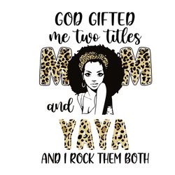 god gifted me two titles mom and yaya and i rock them both svg, mother's day svg, mom svg, leopard svg, black woman svg