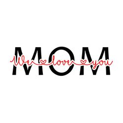 mom we love you svg, mother's day svg, mom svg, happy mother's day svg, mother's day t-shirt svg, png dxf eps pdf