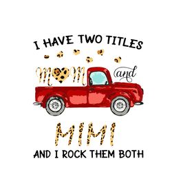 i have two titles mom and mimi and i rock them both svg, mother's day svg, mom svg, mother's day t-shirt svg, png dxf