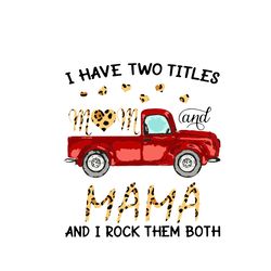 i have two titles mom and mama and i rock them both svg, mother's day svg, mom svg, mother's day t-shirt svg, png dxf