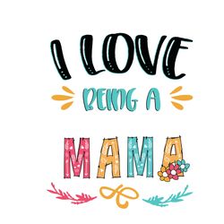 i love being a mama svg, mother's day svg, mom svg, happy mother's day svg, mother's day t-shirt svg, png dxf eps pdf