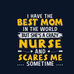 i have the best mom in the world but she's a crazy nurse svg, mother's day svg, mom svg, happy mother's day svg