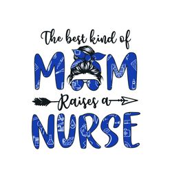 the best kind of mom raises a nurse svg, mother's day svg, mom svg, happy mother's day svg, mother's day t-shirt svg