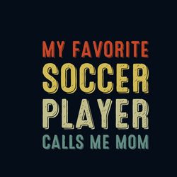 my favorite soccer player calls me mom svg, mother's day svg, mom svg, happy mother's day svg, mother's day t-shirt svg