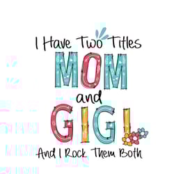 i have two titles mom and gigi and i rock them both svg, mother's day svg, mom svg, happy mother's day svg, mother's day