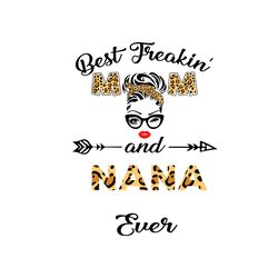 best freakin mom and nana ever svg, mother's day svg, mom svg, happy mother's day svg, mother's day t-shirt svg