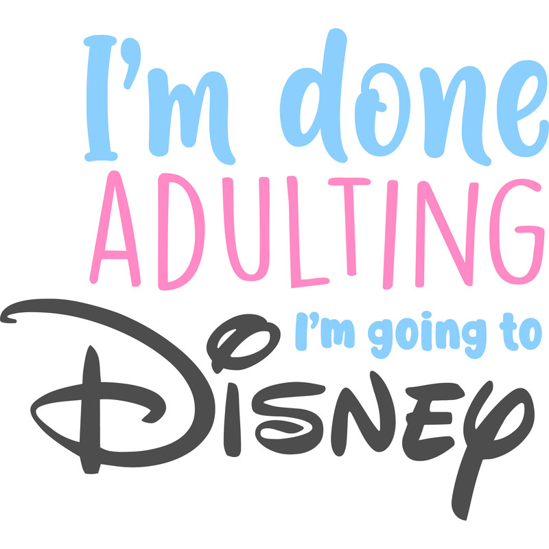 IM DONE ADULTING AM GOING TO DISNEY - COCOandBANANA.png