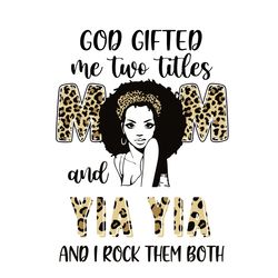 god gifted me two titles mom and yia yia and i rock them both svg, mother's day svg, leopard svg, digital download