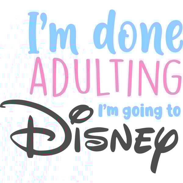 I'm done adulting I'm going to disney Svg, Disneyland Svg, I | Inspire ...