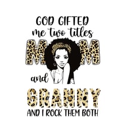 god gifted me two titles mom and granny and i rock them both svg, mother's day svg, mom svg, digital download