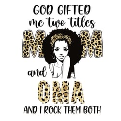 god gifted me two titles mom and oma and i rock them both svg, mother's day svg, mom svg, digital download