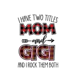 i have two titles mom and gigi and i rock them both svg, buffalo plaid svg, mother's day svg, mom svg, mom shirt svg
