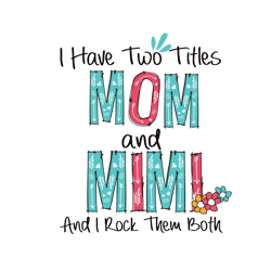 i have two titles mom and mimi and i rock them both svg, mother's day svg, mom gift svg, mom shirt, mama svg (1)