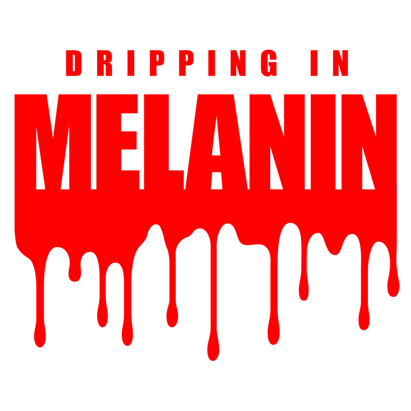 DRIPPING IN MELANIN.jpg