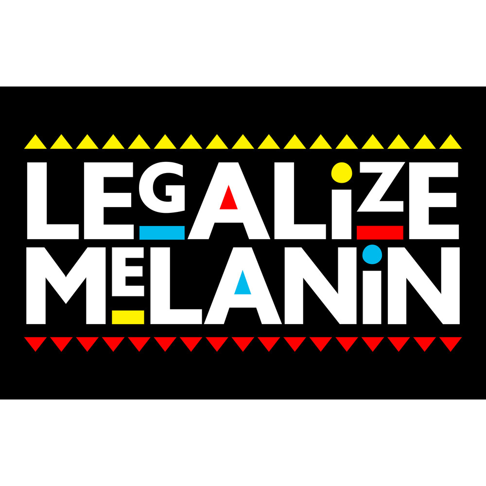 LEGALIZE MELANIN.jpg