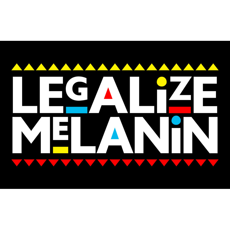 LEGALIZE MELANIN.jpg