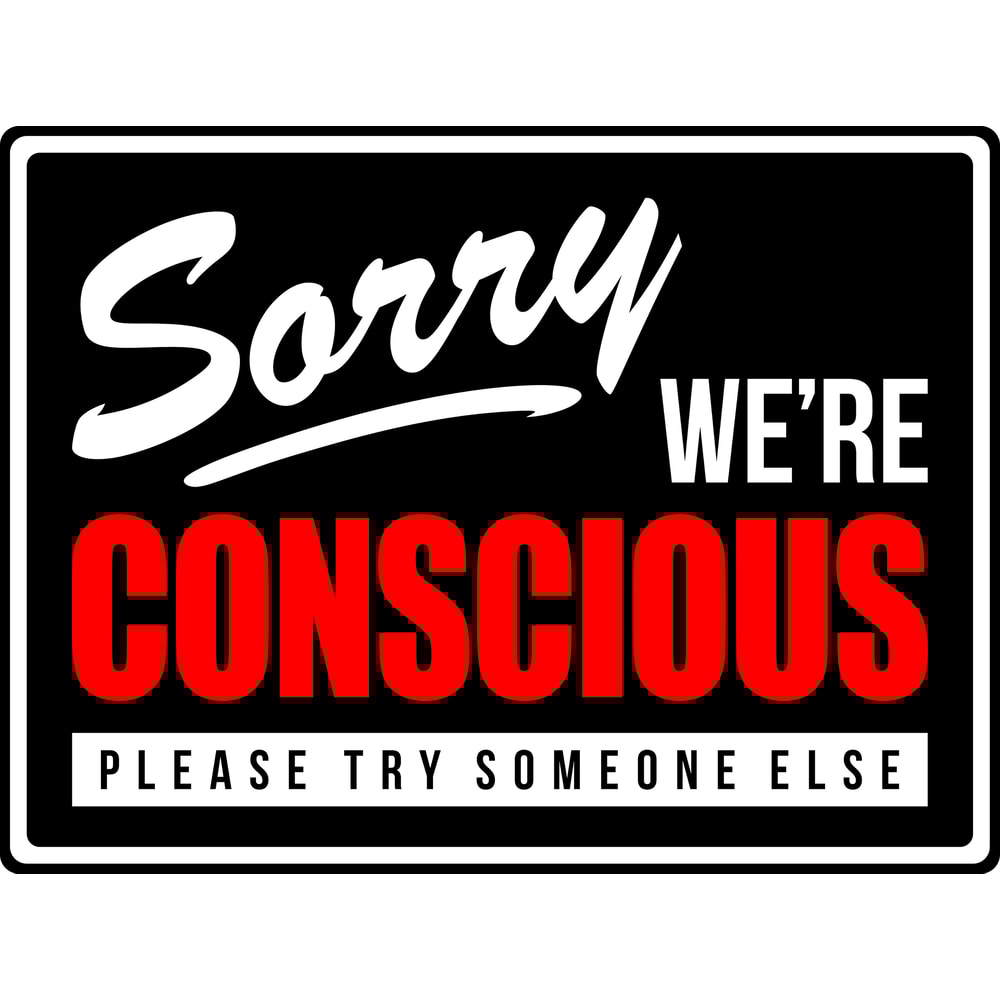 SORRY WE'RE CONSCIOUS.jpg