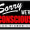 SORRY WE'RE CONSCIOUS.jpg