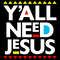 YALLNEEDJESUS.jpg