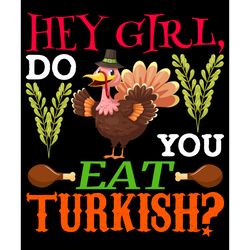 hey girl, do you eat turkish svg, thanksgiving t shirt design, thanksgiving svg, thankful svg, digital download