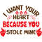 I want your heart because you stole mine.jpg