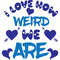I Love How Weird We Are.jpg