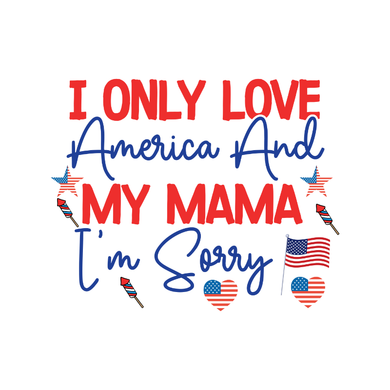 I Only Love America And My Mama Im Sorry.jpg