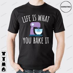 life is what you bake it baking limited edition t-shirts