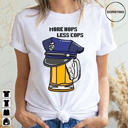 cute beer more hops less cops trending style