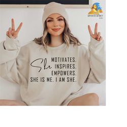 she is me i am she sweatshirt, motivates inspires empowers sweat, women power gifts, inspirational sweat, feminist sweat