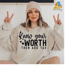 know your worth then add tax sweatshirt, motivational gift, feminist sweatshirt, self love sweatshirt, empowered women,