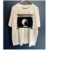 tomorrow never dies t-shirt, tomorrow never dies tee, tomorrow never dies hoodie, new t-shirt, movie sweater, movie swea
