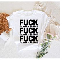 fuck shirt,fuck fuckity shirt,funny sarcastic shirt,sassy shirts,offensive shirt,fuck you outfit,funny gift,fuck off shi