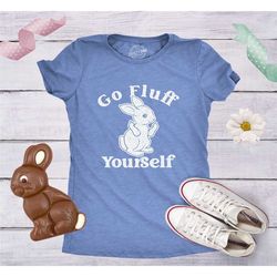 go fluff yourself shirt, offensive bunny shirts, sarcastic