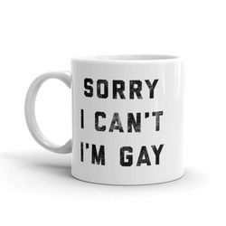 sorry i can't i'm gay coffee mug, humorous