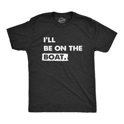 i'll be on the boat, lake life, sarcastic