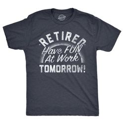 retired, have fun at work tomorrow, funny grandpa