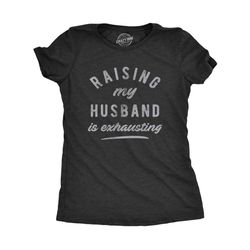 raising my husband is exhausting shirt, funny mom
