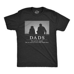dad's we can't fix stupid shirt, fix what