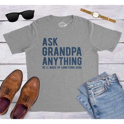 ask grandpa anything, he'll make up something, grandad