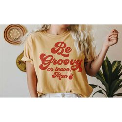 be groovy or leave man t-shirt. stay groovy