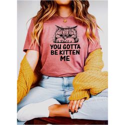 gotta be kitting t-shirt, cats are forever t-shirt,
