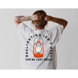 gaslighting isn't real tee, you're just crazy tee,
