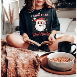 i saw that you nasty christmas shirt |