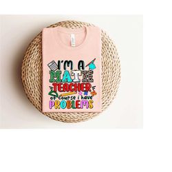 i'm a math teacher of course i have problems, math teacher, funny teacher shirt, teacher life, teacher quotes shirt.back