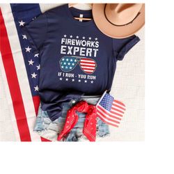 fireworks expert if i run you run t-shirt, 4th of july shirt, independence day shirt, patriotic shirt, 4th of july shirt
