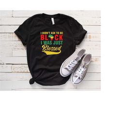 i didn't ask to be black i just got lucky shirt,black history day shirt, black history month shirt gift,black pride gift